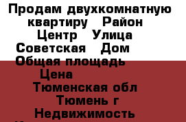 GПродам двухкомнатную квартиру › Район ­ Центр › Улица ­ Советская › Дом ­ 95 › Общая площадь ­ 794 › Цена ­ 5 000 000 - Тюменская обл., Тюмень г. Недвижимость » Квартиры продажа   . Тюменская обл.,Тюмень г.